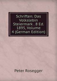 Schriften: Das Volkslebin Steiermark . 8 Ed. 1895, Volume 4 (German Edition)