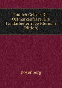 Endlich Gelost: Die Ostmarkenfrage. Die Landarbeiterfrage (German Edition)