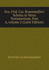Ern. Frid. Car. Rosenm?lleri Scholia in Vetus Testamentum, Part 6, volume 2 (Latin Edition)