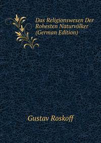 Das Religionswesen Der Rohesten Naturvolker (German Edition)