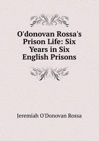 O'donovan Rossa's Prison Life: Six Years in Six English Prisons