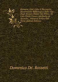 Petrarca, Giul. Celso E Boccaccio; Illustrazione Bibliologica Delle Vite Degli Nomini Illustri Del Primo, Di Cajo Giulio Cesare Attribuita Al Secondo, . Petrarca Scritta Dal Terzo (Italian Edition)