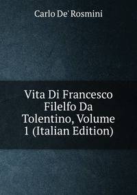 Vita Di Francesco Filelfo Da Tolentino, Volume 1 (Italian Edition)