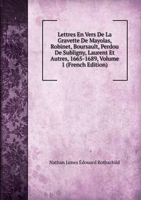 Lettres En Vers De La Gravette De Mayolas, Robinet, Boursault, Perdou De Subligny, Laurent Et Autres, 1665-1689, Volume 1 (French Edition)