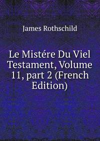 Le Mist?re Du Viel Testament, Volume 11, part 2 (French Edition)