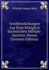 Veroffentlichungen Aus Dem Koniglich Sachsischen Militair-Sanitats-Dienst (German Edition)