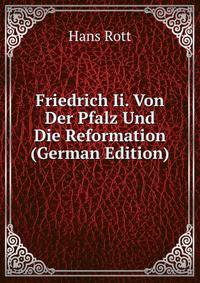 Friedrich Ii. Von Der Pfalz Und Die Reformation (German Edition)