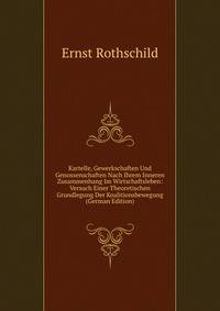 Kartelle, Gewerkschaften Und Genossenschaften Nach Ihrem Inneren Zusammenhang Im Wirtschaftsleben: Versuch Einer Theoretischen Grundlegung Der Koalitionsbewegung (German Edition)