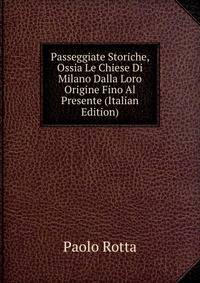 Passeggiate Storiche, Ossia Le Chiese Di Milano Dalla Loro Origine Fino Al Presente (Italian Edition)