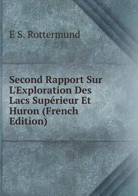 Second Rapport Sur L'Exploration Des Lacs Sup?rieur Et Huron (French Edition)