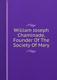 William Joseph Chaminade, Founder Of The Society Of Mary