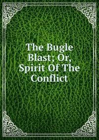 The Bugle Blast; Or, Spirit Of The Conflict