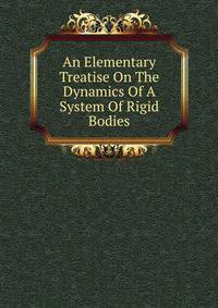 An Elementary Treatise On The Dynamics Of A System Of Rigid Bodies