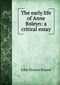 The early life of Anne Boleyn: a critical essay