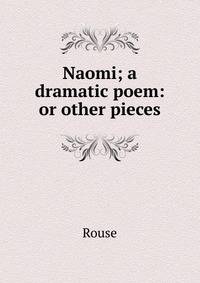 Naomi; a dramatic poem: or other pieces