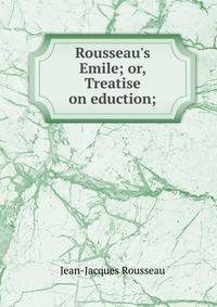Rousseau's Emile; or, Treatise on eduction;