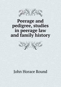 Peerage and pedigree, studies in peerage law and family history
