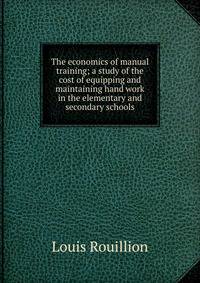 The economics of manual training; a study of the cost of equipping and maintaining hand work in the elementary and secondary schools