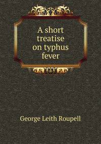 A short treatise on typhus fever