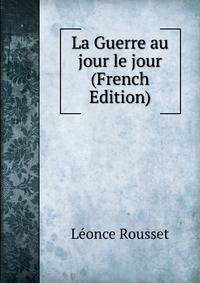 La Guerre au jour le jour (French Edition)