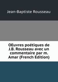 OEuvres poetiques de J.B. Rousseau avec un commentaire par m. Amar (French Edition)