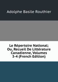 Le Repertoire National; Ou, Recueil De Litterature Canadienne, Volumes 3-4 (French Edition)