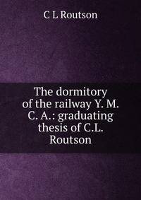 The dormitory of the railway Y. M. C. A.: graduating thesis of C.L. Routson
