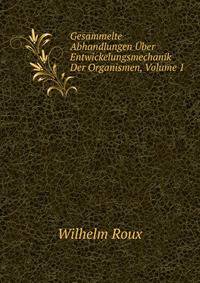 Gesammelte Abhandlungen Uber Entwickelungsmechanik Der Organismen, Volume 1