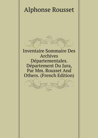 Inventaire Sommaire Des Archives Departementales. Departement Du Jura, Par Mm. Rousset And Others. (French Edition)