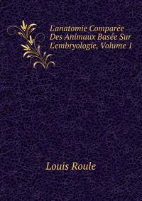 L'anatomie Compar?e Des Animaux Bas?e Sur L'embryologie, Volume 1