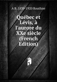 Qu?bec et L?vis, ? l'aurore du XXe si?cle (French Edition)