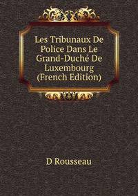 Les Tribunaux De Police Dans Le Grand-Duche De Luxembourg (French Edition)