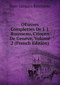 OEuvres Complettes De J. J. Rousseau, Citoyen De Geneve, Volume 2 (French Edition)