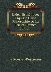 L'id?al Esth?tique: Esquisse D'une Philosophie De La Beaut? (French Edition)