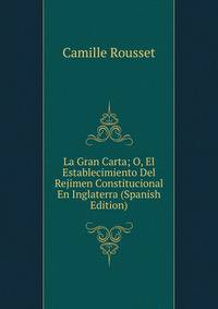 La Gran Carta; O, El Establecimiento Del Rejimen Constitucional En Inglaterra (Spanish Edition)