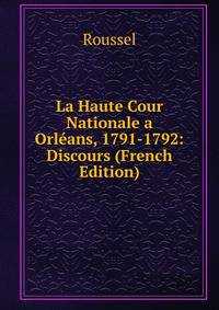 La Haute Cour Nationale a Orleans, 1791-1792: Discours (French Edition)