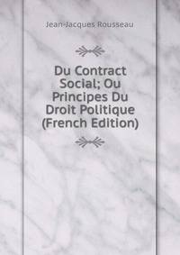 Du Contract Social; Ou Principes Du Droit Politique (French Edition)
