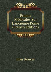 ?tudes M?dicales Sur L'ancienne Rome (French Edition)