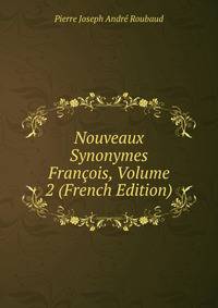 Nouveaux Synonymes Fran?ois, Volume 2 (French Edition)