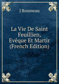 La Vie De Saint Feuillien, Eveque Et Martir (French Edition)