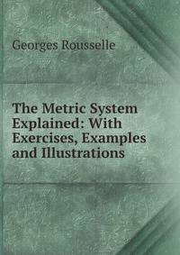 The Metric System Explained: With Exercises, Examples and Illustrations