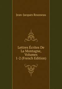 Lettres Ecrites De La Montagne, Volumes 1-2 (French Edition)