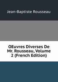 OEuvres Diverses De Mr. Rousseau, Volume 2 (French Edition)