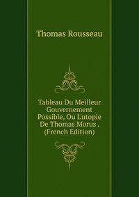 Tableau Du Meilleur Gouvernement Possible, Ou L'utopie De Thomas Morus . (French Edition)