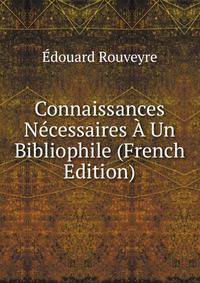 Connaissances Necessaires A Un Bibliophile (French Edition)