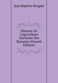 Histoire De L'agriculture Ancienne Des Romains (French Edition)