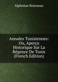 Annales Tunisiennes: Ou, Apercu Historique Sur La Regence De Tunis (French Edition)