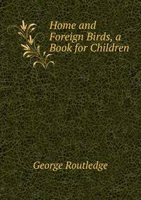Home and Foreign Birds, a Book for Children