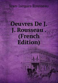 Oeuvres De J.J. Rousseau . (French Edition)