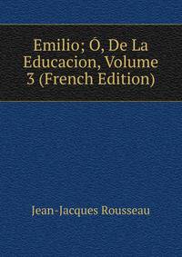 Emilio; O, De La Educacion, Volume 3 (French Edition)